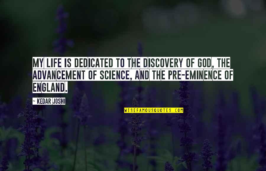 Advancement Of Science Quotes By Kedar Joshi: My life is dedicated to the discovery of
