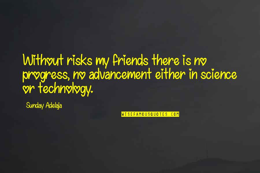 Advancement Of Science Quotes By Sunday Adelaja: Without risks my friends there is no progress,