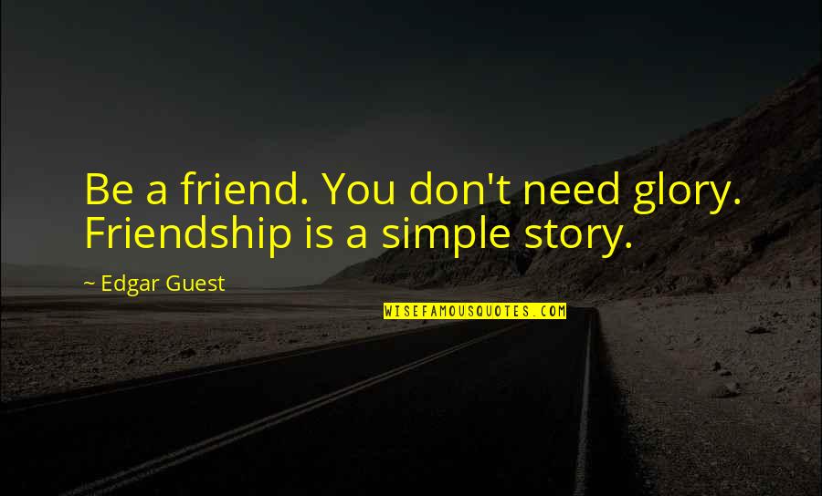 Advancement Of Technology Quotes By Edgar Guest: Be a friend. You don't need glory. Friendship