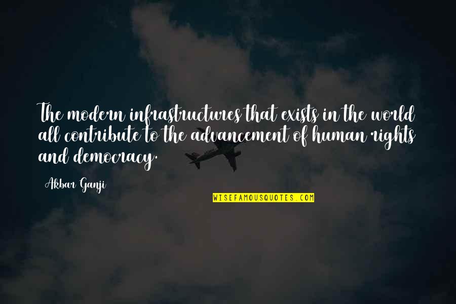 Advancement Quotes By Akbar Ganji: The modern infrastructures that exists in the world