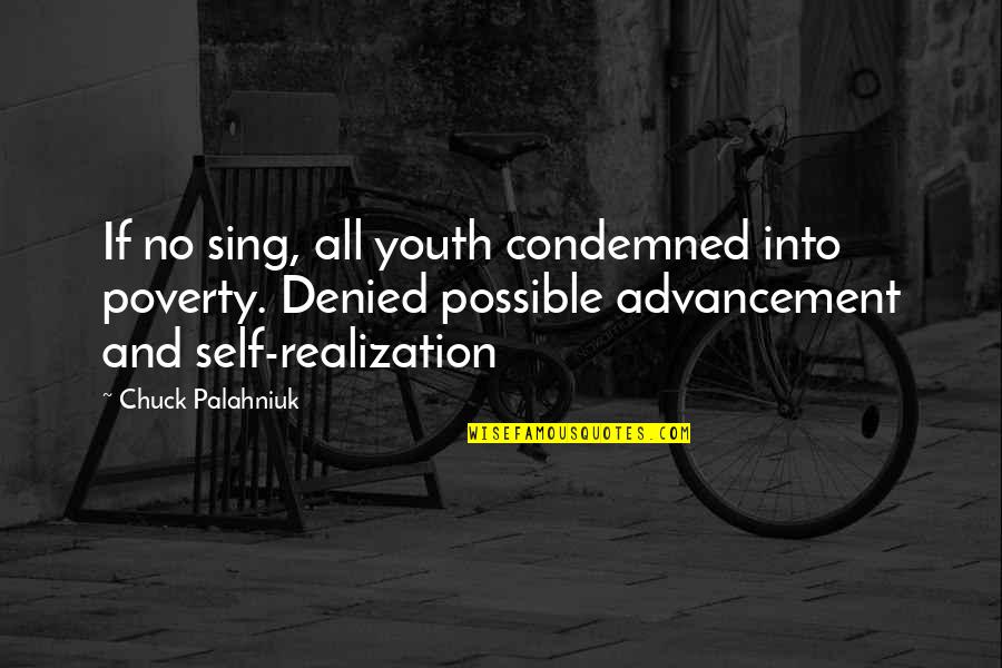 Advancement Quotes By Chuck Palahniuk: If no sing, all youth condemned into poverty.