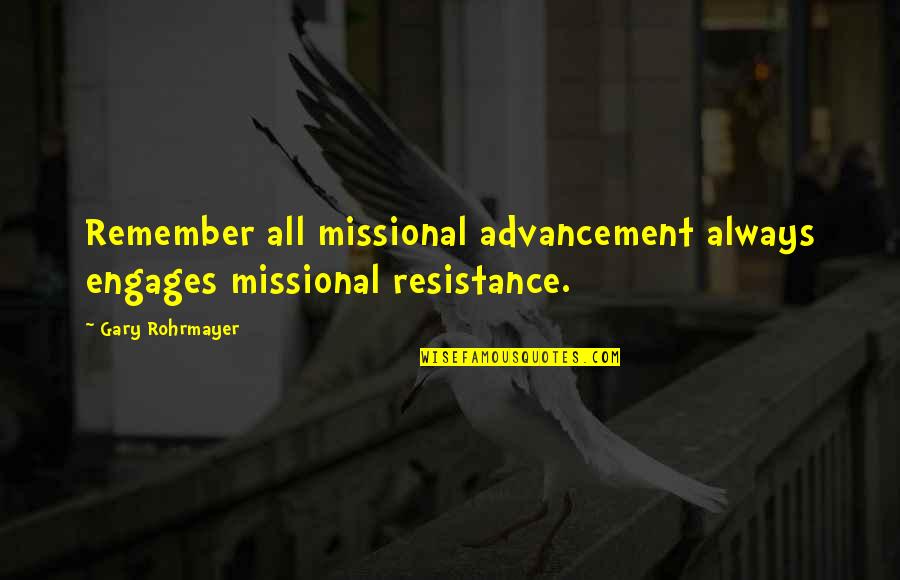 Advancement Quotes By Gary Rohrmayer: Remember all missional advancement always engages missional resistance.