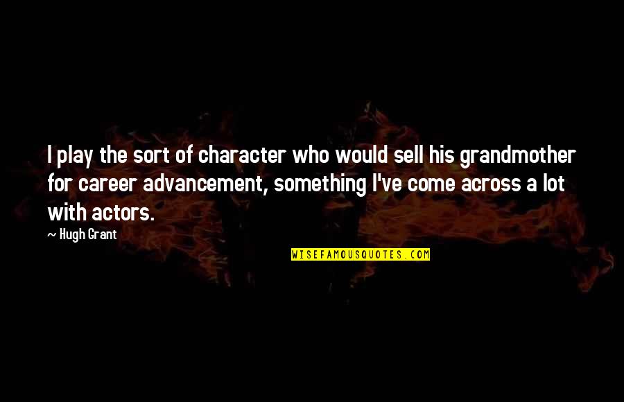 Advancement Quotes By Hugh Grant: I play the sort of character who would Advancement Quotes By Hugh Grant: I play the sort of character who would