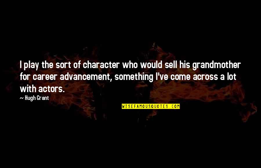 Advancement Quotes By Hugh Grant: I play the sort of character who would