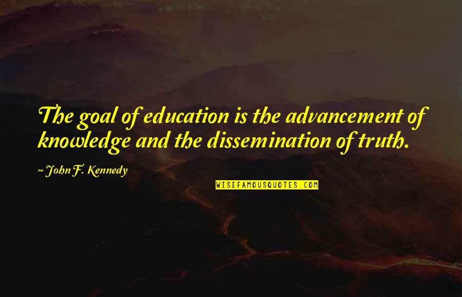 Advancement Quotes By John F. Kennedy: The goal of education is the advancement of