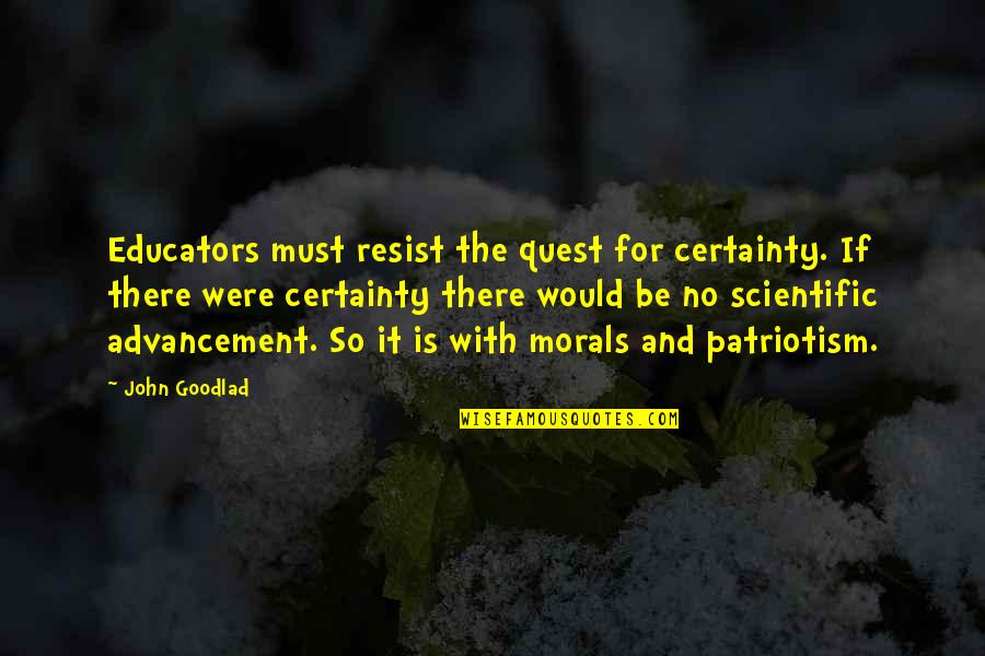 Advancement Quotes By John Goodlad: Educators must resist the quest for certainty. If