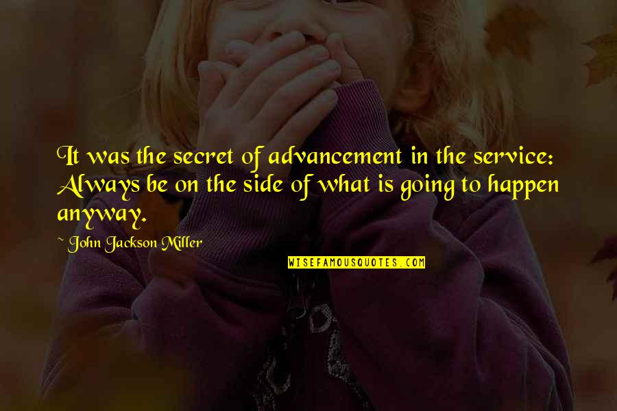 Advancement Quotes By John Jackson Miller: It was the secret of advancement in the