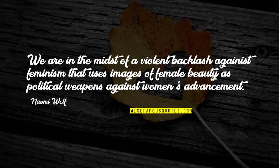 Advancement Quotes By Naomi Wolf: We are in the midst of a violent