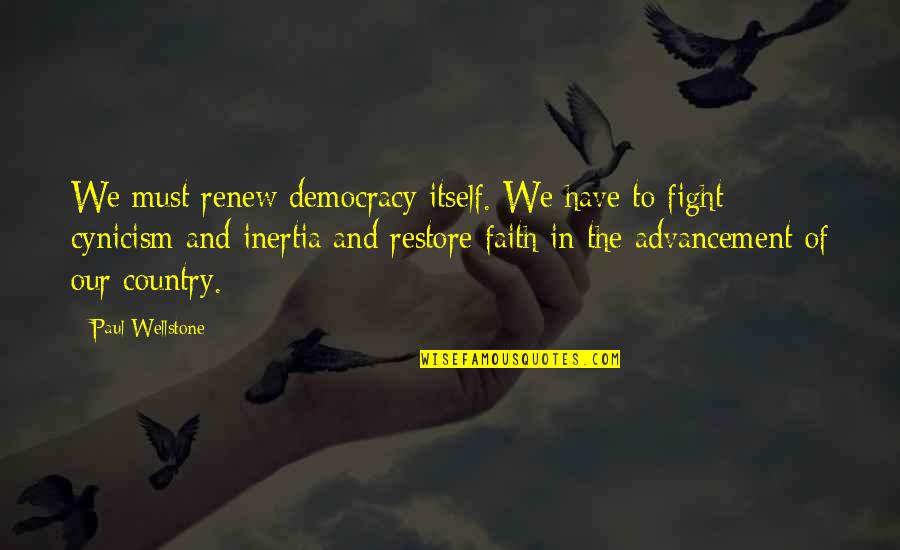 Advancement Quotes By Paul Wellstone: We must renew democracy itself. We have to