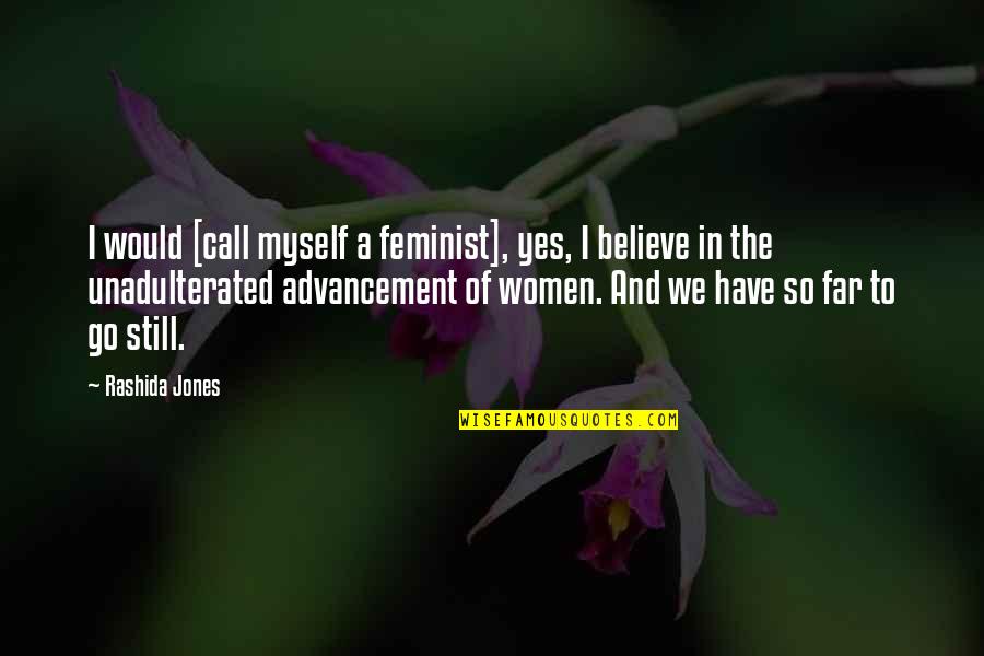 Advancement Quotes By Rashida Jones: I would [call myself a feminist], yes, I