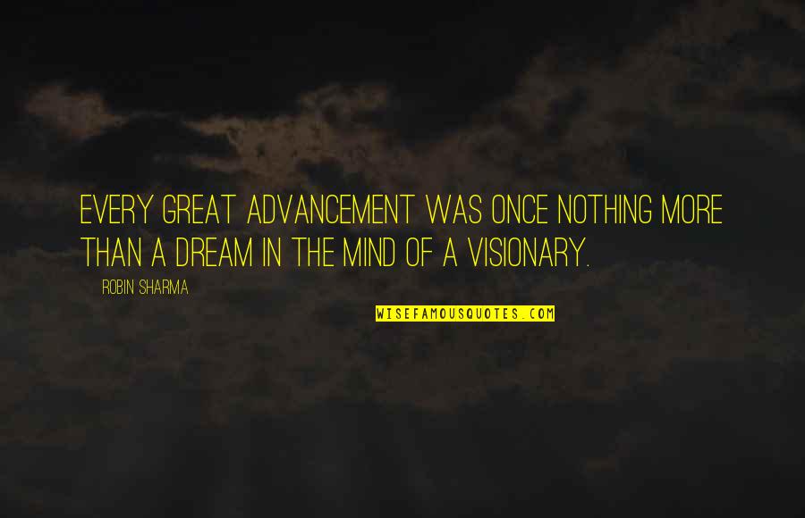 Advancement Quotes By Robin Sharma: Every great advancement was once nothing more than