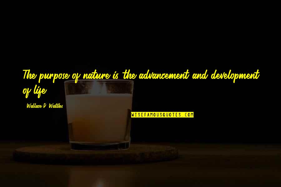 Advancement Quotes By Wallace D. Wattles: The purpose of nature is the advancement and