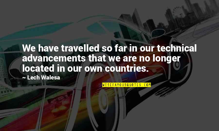 Advancements Quotes By Lech Walesa: We have travelled so far in our technical Advancements Quotes By Lech Walesa: We have travelled so far in our technical