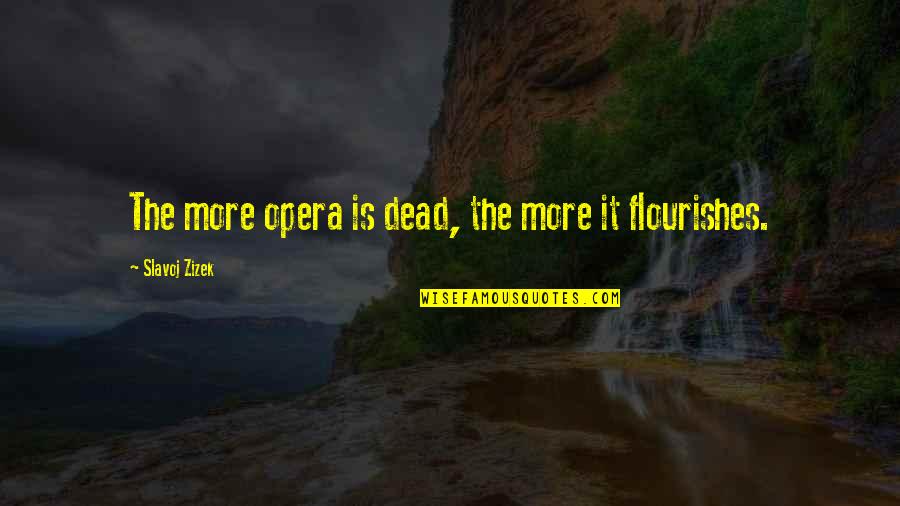 Advancer Quotes By Slavoj Zizek: The more opera is dead, the more it Advancer Quotes By Slavoj Zizek: The more opera is dead, the more it