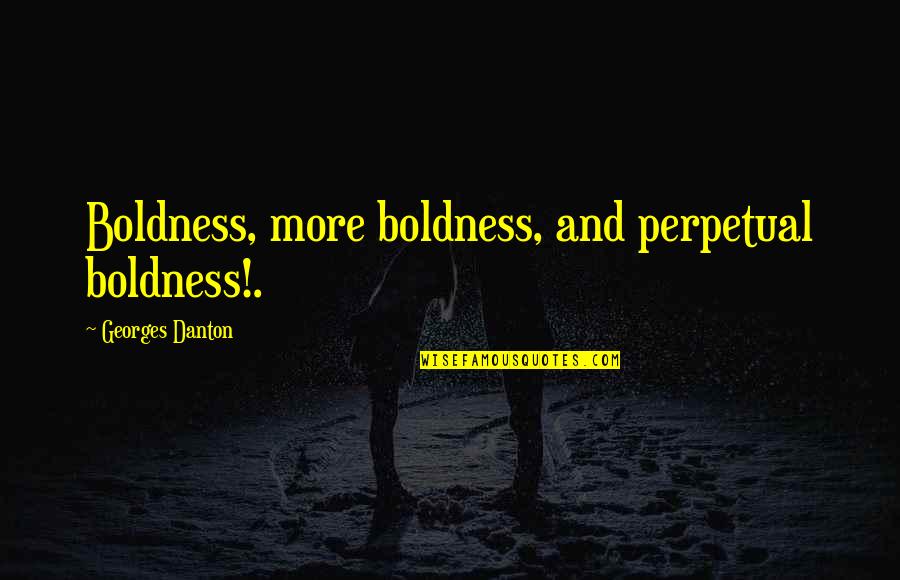 Advances In Medicine Quotes By Georges Danton: Boldness, more boldness, and perpetual boldness!.
