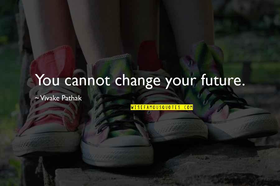 Advances In Medicine Quotes By Vivake Pathak: You cannot change your future.