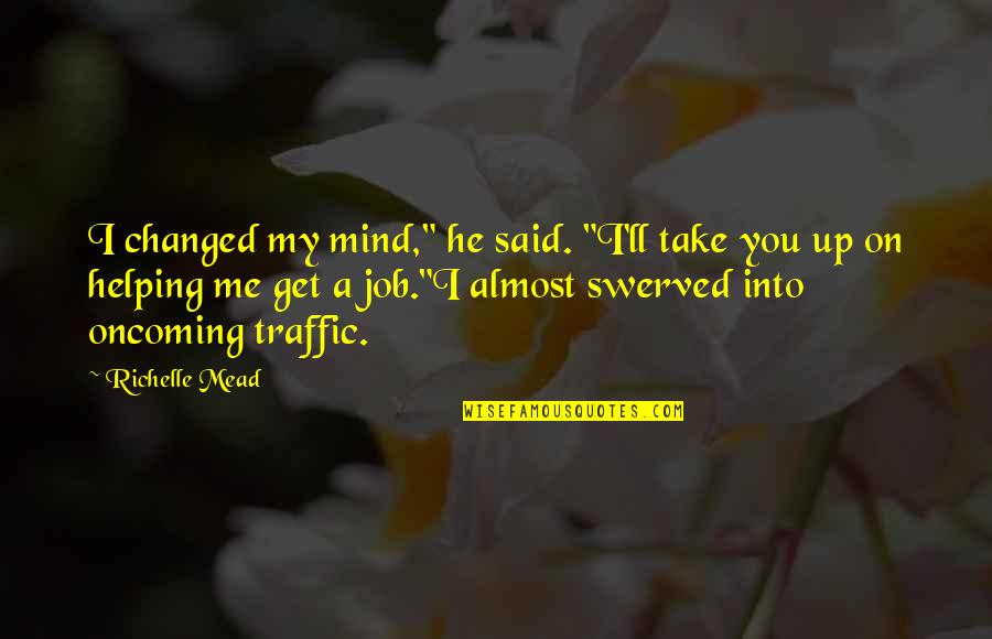 Advances In Nursing Quotes By Richelle Mead: I changed my mind," he said. "I'll take Advances In Nursing Quotes By Richelle Mead: I changed my mind," he said. "I'll take