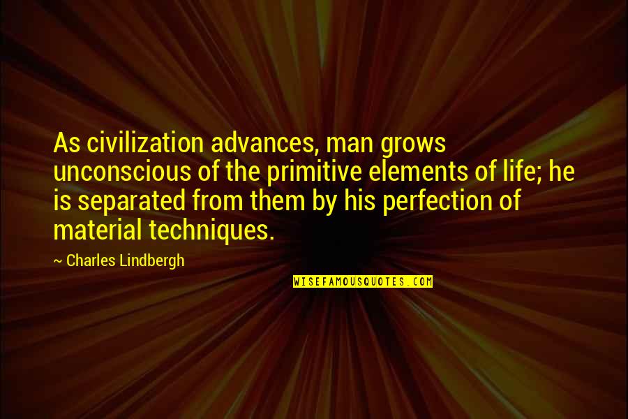 Advances Quotes By Charles Lindbergh: As civilization advances, man grows unconscious of the Advances Quotes By Charles Lindbergh: As civilization advances, man grows unconscious of the