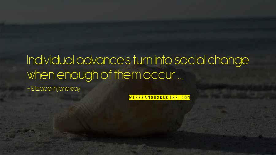 Advances Quotes By Elizabeth Janeway: Individual advances turn into social change when enough Advances Quotes By Elizabeth Janeway: Individual advances turn into social change when enough