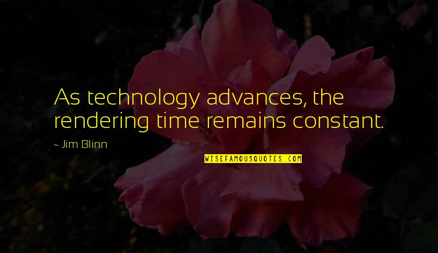 Advances Quotes By Jim Blinn: As technology advances, the rendering time remains constant.
