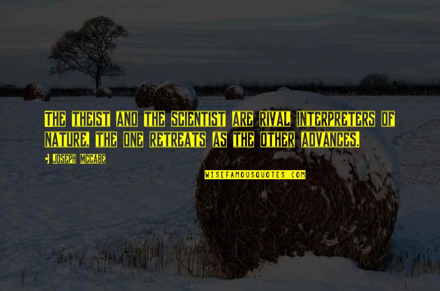 Advances Quotes By Joseph McCabe: The theist and the scientist are rival interpreters Advances Quotes By Joseph McCabe: The theist and the scientist are rival interpreters