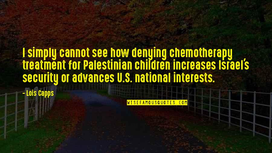 Advances Quotes By Lois Capps: I simply cannot see how denying chemotherapy treatment Advances Quotes By Lois Capps: I simply cannot see how denying chemotherapy treatment