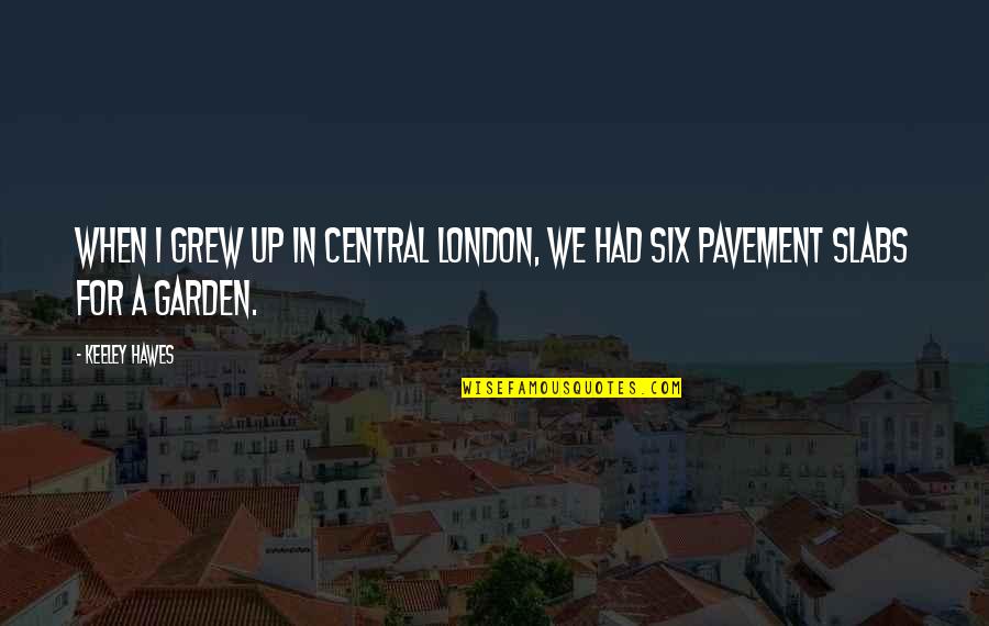 Advancing Forward Quotes By Keeley Hawes: When I grew up in central London, we