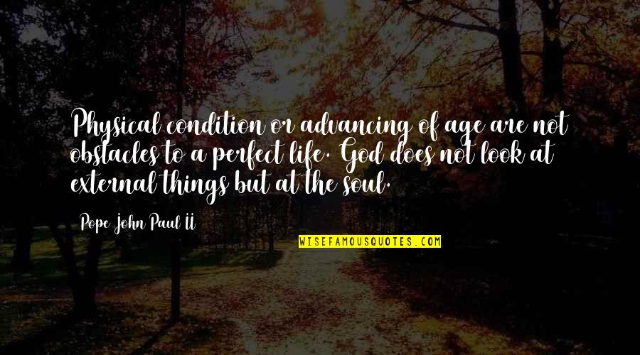 Advancing In Life Quotes By Pope John Paul II: Physical condition or advancing of age are not