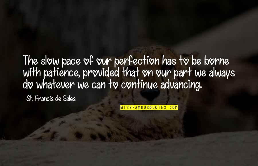 Advancing In Life Quotes By St. Francis De Sales: The slow pace of our perfection has to