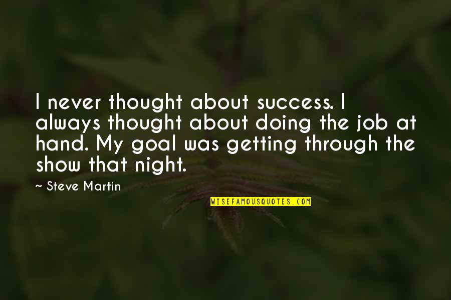Advancing In Life Quotes By Steve Martin: I never thought about success. I always thought