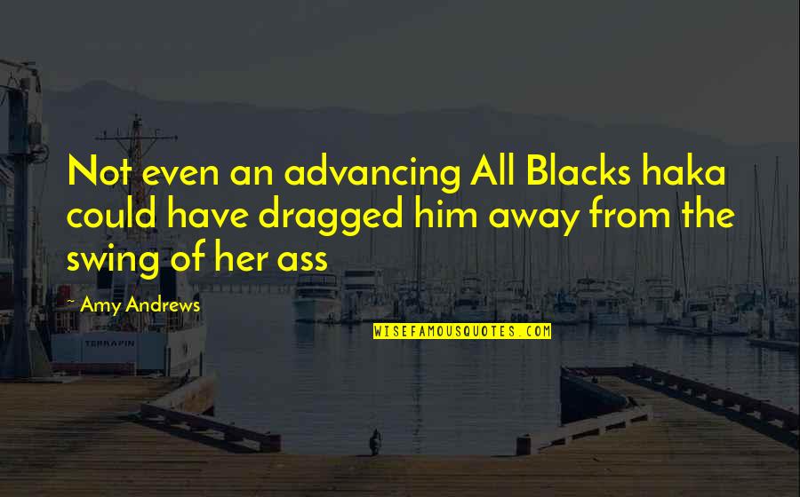 Advancing Quotes By Amy Andrews: Not even an advancing All Blacks haka could