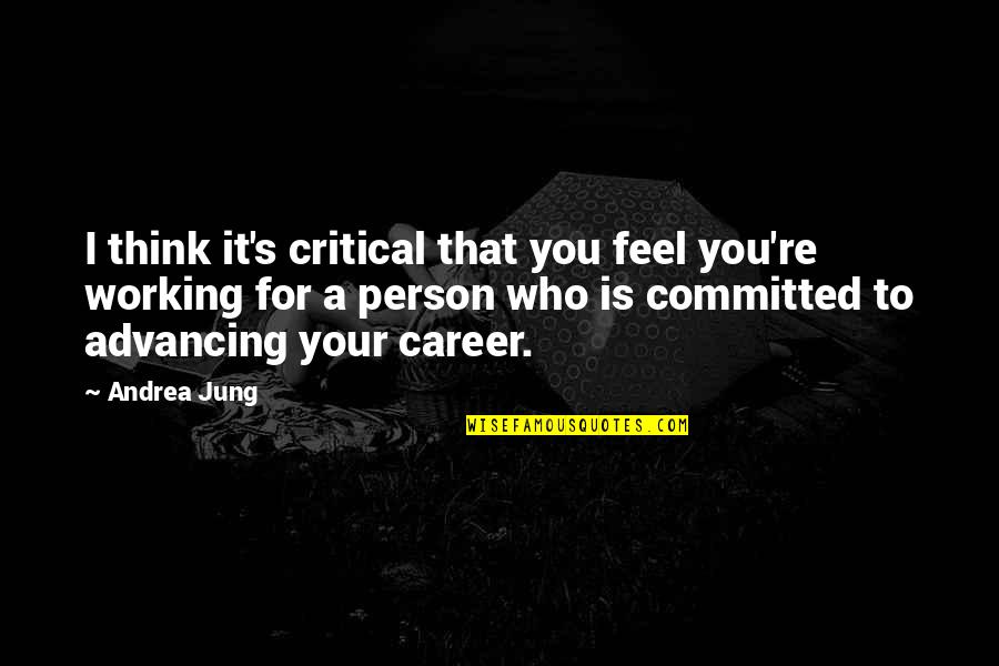 Advancing Quotes By Andrea Jung: I think it's critical that you feel you're