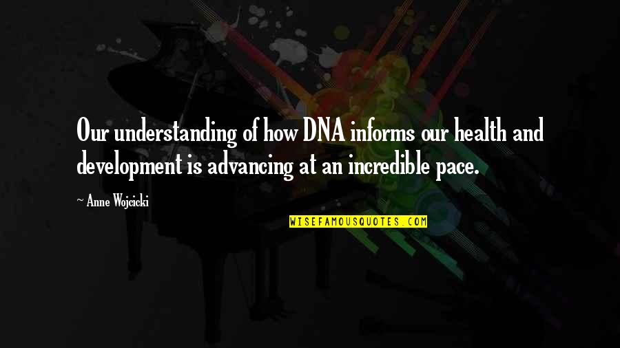 Advancing Quotes By Anne Wojcicki: Our understanding of how DNA informs our health Advancing Quotes By Anne Wojcicki: Our understanding of how DNA informs our health