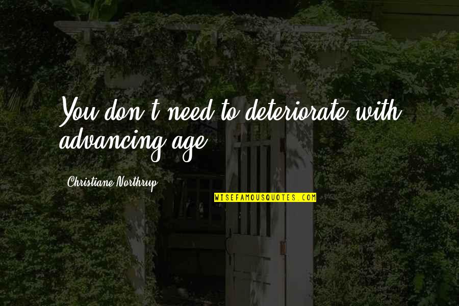 Advancing Quotes By Christiane Northrup: You don't need to deteriorate with advancing age. Advancing Quotes By Christiane Northrup: You don't need to deteriorate with advancing age.