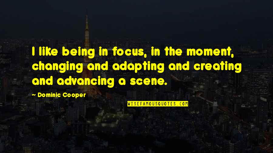 Advancing Quotes By Dominic Cooper: I like being in focus, in the moment, Advancing Quotes By Dominic Cooper: I like being in focus, in the moment,