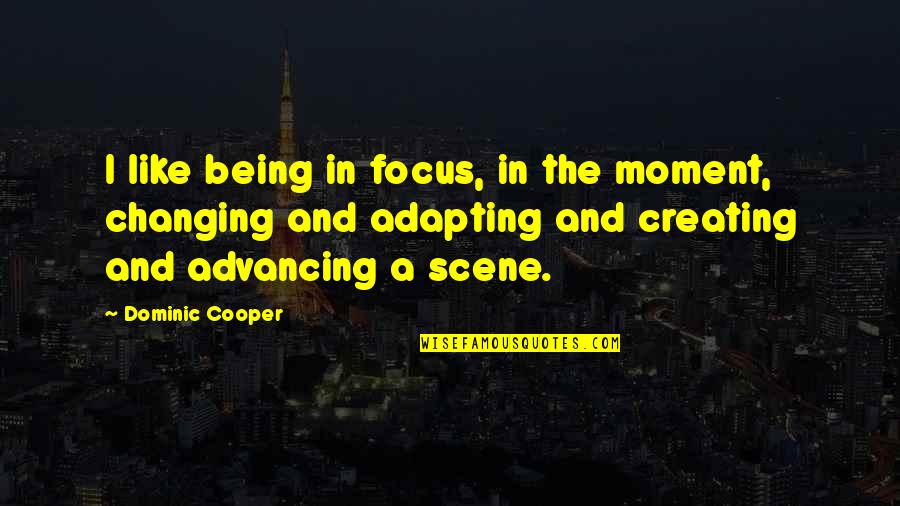 Advancing Quotes By Dominic Cooper: I like being in focus, in the moment,