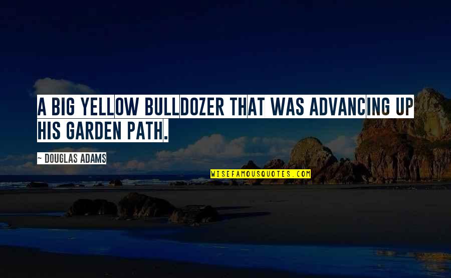 Advancing Quotes By Douglas Adams: A big yellow bulldozer that was advancing up