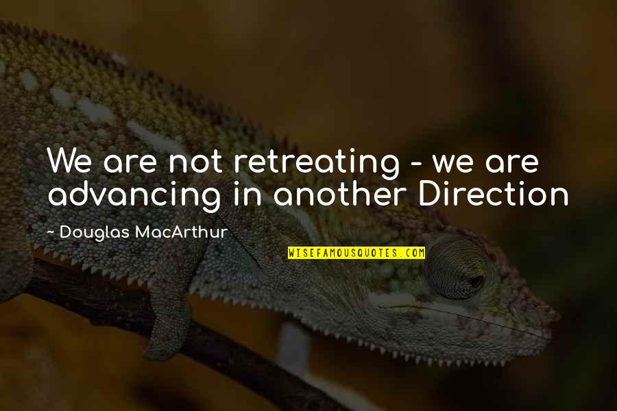 Advancing Quotes By Douglas MacArthur: We are not retreating - we are advancing