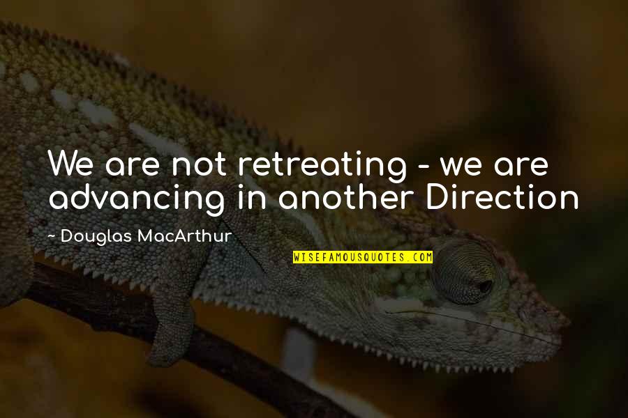 Advancing Quotes By Douglas MacArthur: We are not retreating - we are advancing Advancing Quotes By Douglas MacArthur: We are not retreating - we are advancing