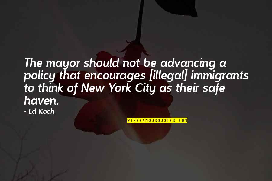 Advancing Quotes By Ed Koch: The mayor should not be advancing a policy