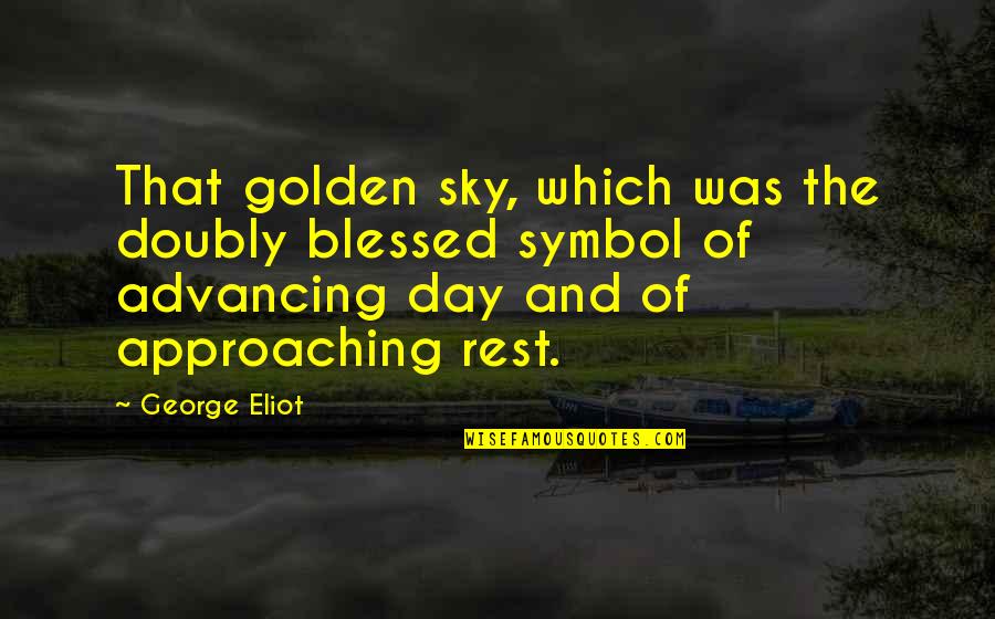 Advancing Quotes By George Eliot: That golden sky, which was the doubly blessed