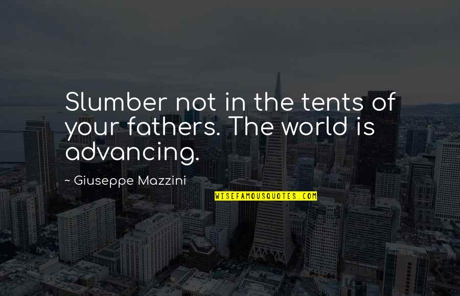 Advancing Quotes By Giuseppe Mazzini: Slumber not in the tents of your fathers. Advancing Quotes By Giuseppe Mazzini: Slumber not in the tents of your fathers.
