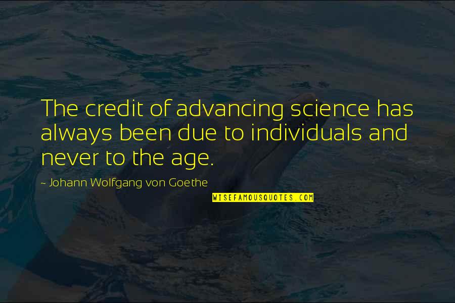 Advancing Quotes By Johann Wolfgang Von Goethe: The credit of advancing science has always been Advancing Quotes By Johann Wolfgang Von Goethe: The credit of advancing science has always been