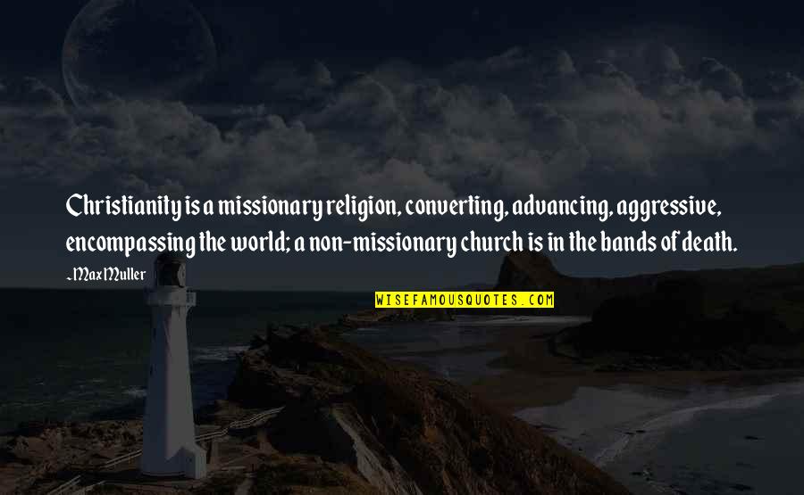 Advancing Quotes By Max Muller: Christianity is a missionary religion, converting, advancing, aggressive,