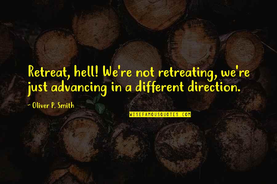 Advancing Quotes By Oliver P. Smith: Retreat, hell! We're not retreating, we're just advancing Advancing Quotes By Oliver P. Smith: Retreat, hell! We're not retreating, we're just advancing
