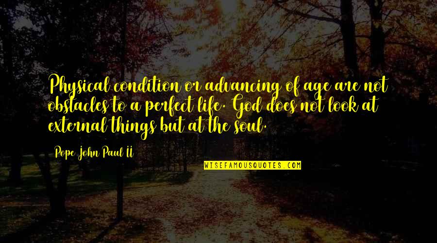 Advancing Quotes By Pope John Paul II: Physical condition or advancing of age are not