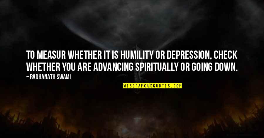 Advancing Quotes By Radhanath Swami: To measur whether it is humility or depression, Advancing Quotes By Radhanath Swami: To measur whether it is humility or depression,