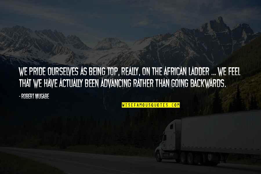 Advancing Quotes By Robert Mugabe: We pride ourselves as being top, really, on Advancing Quotes By Robert Mugabe: We pride ourselves as being top, really, on