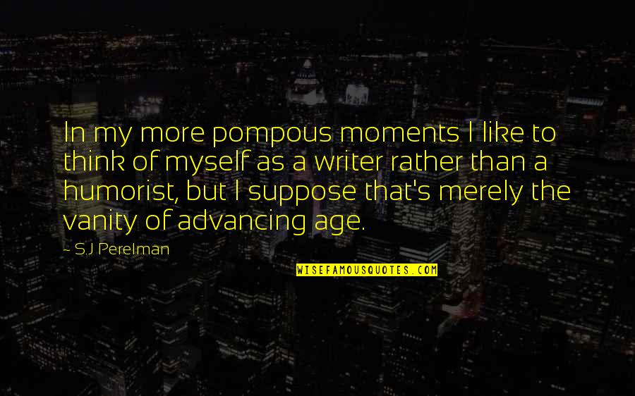 Advancing Quotes By S.J Perelman: In my more pompous moments I like to