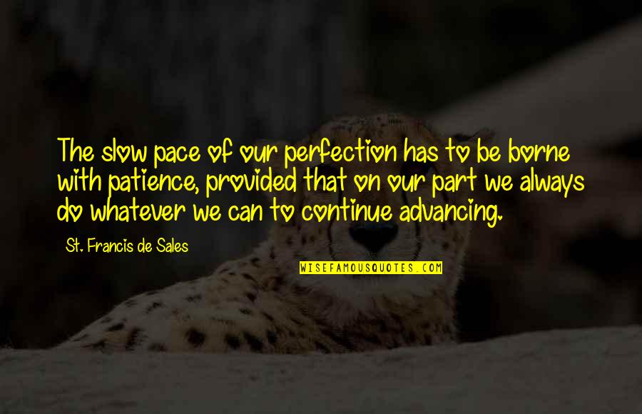 Advancing Quotes By St. Francis De Sales: The slow pace of our perfection has to